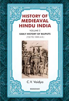 History of Medieaval Hindu India: Early History of Rajputs (750 to 1000 A.D.) (Volume 2)